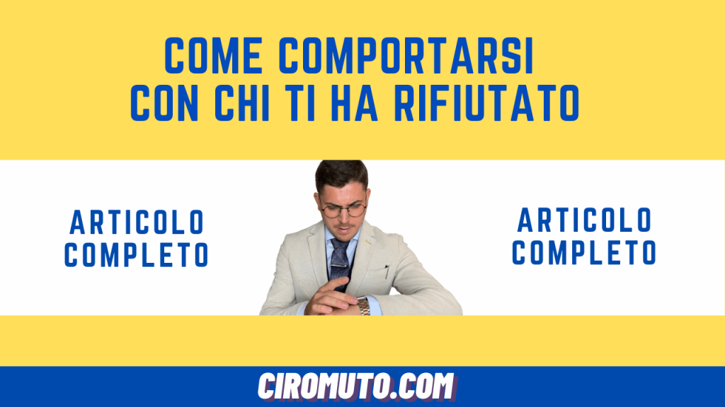 come comportarsi con chi ti ha rifiutato